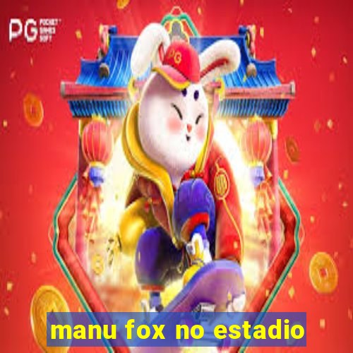 manu fox no estadio